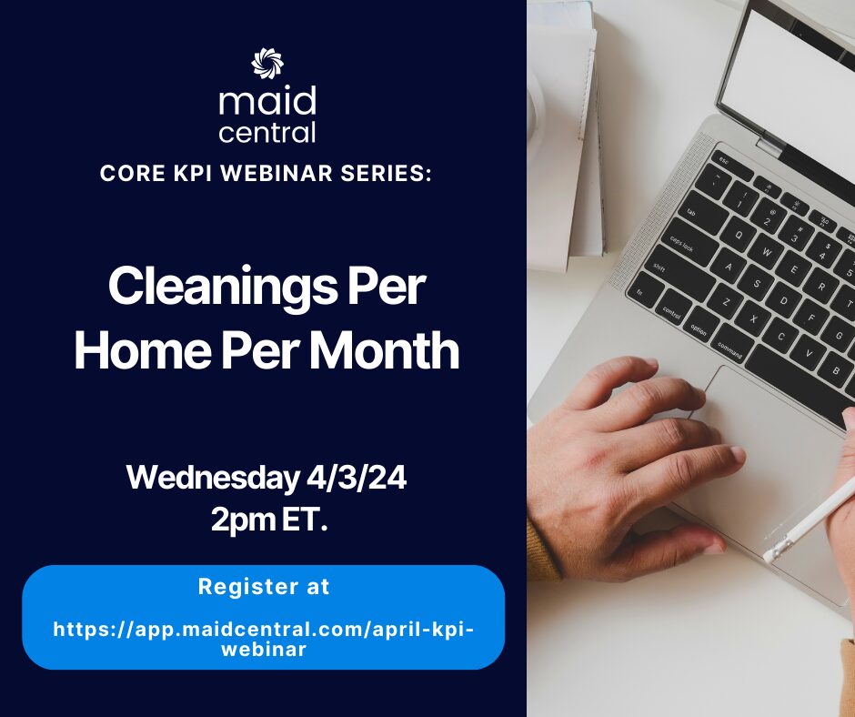 April Core KPI Webinar: Cleanings Per Home Per Month. Register at app.maidcentral.com/april-kpi-webinar